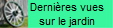 Derni�res vues  
        sur le jardin