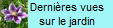 Derni�res vues  
        sur le jardin
